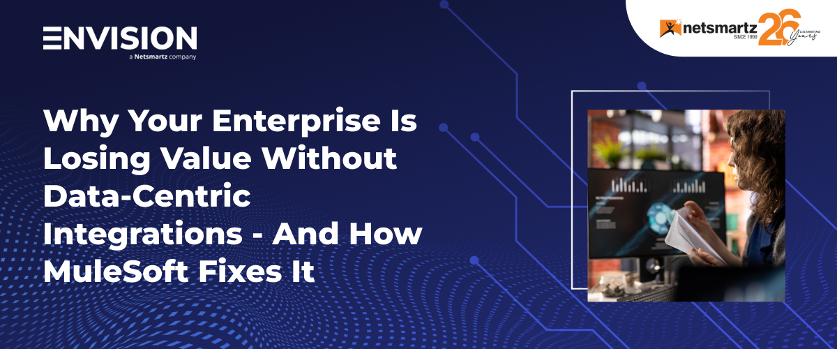 Why Your Enterprise Is Losing Value Without Data-Centric Integrations - And How MuleSoft Fixes It