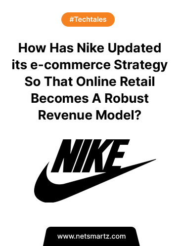 How Has Nike Updated its e-commerce Strategy So That Online Retail Becomes A Robust Revenue Model?